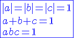 4$\blue\fbox{|a|=|b|=|c|=1\\a+b+c=1\\abc=1}